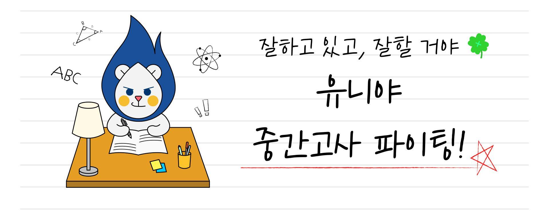 잘하고 있고, 잘할거야 유니야 중간고사 파이팅!